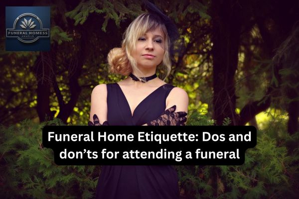 Funeral Home Etiquette: Dos and don’ts for attending a funeral.