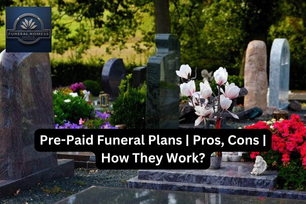 Pre-Paid Funeral Plans | Pros, Cons | How They Work?